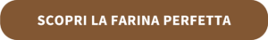 scopri la farina perfetta